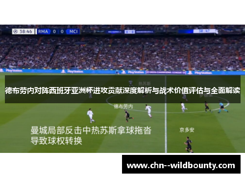 德布劳内对阵西班牙亚洲杯进攻贡献深度解析与战术价值评估与全面解读 德布劳内对阵西班牙亚洲杯进攻贡献深度解析与战术价值评估与全面解读