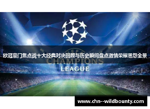 欧冠豪门焦点战十大经典对决回顾与历史瞬间盘点激情荣耀恩怨全景 欧冠豪门焦点战十大经典对决回顾与历史瞬间盘点激情荣耀恩怨全景