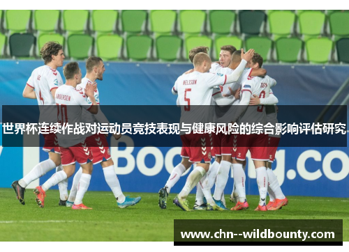 世界杯连续作战对运动员竞技表现与健康风险的综合影响评估研究