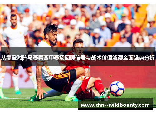 从福登对阵马赛看西甲赛场回暖信号与战术价值解读全面趋势分析 从福登对阵马赛看西甲赛场回暖信号与战术价值解读全面趋势分析