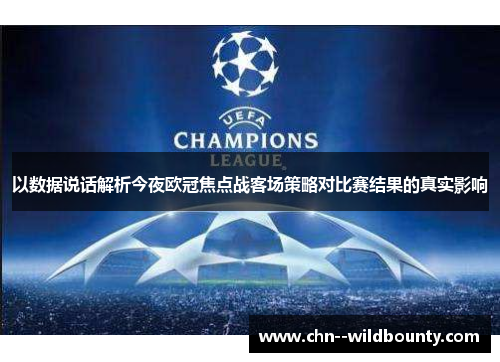 以数据说话解析今夜欧冠焦点战客场策略对比赛结果的真实影响 以数据说话解析今夜欧冠焦点战客场策略对比赛结果的真实影响