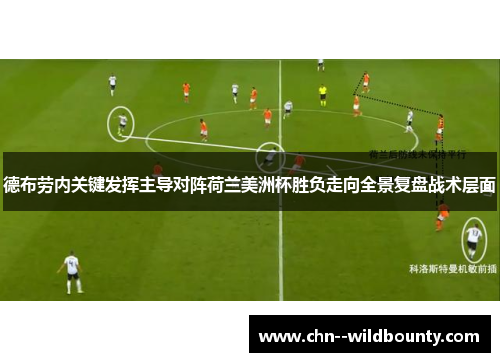 德布劳内关键发挥主导对阵荷兰美洲杯胜负走向全景复盘战术层面 德布劳内关键发挥主导对阵荷兰美洲杯胜负走向全景复盘战术层面